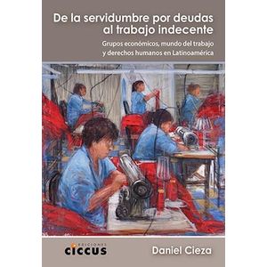 DE LA SERVIDUMBRE POR DEUDAS AL TRABAJO INDECENTE - CIEZA, DANIEL