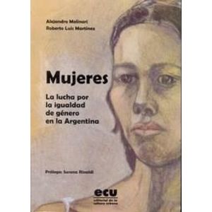 MUJERES- LA LUCHA POR LA IGUALDAD DE GENERO EN LA ARGENTINA - MOLINARI, ALEJANDRO