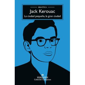 CIUDAD PEQUEÑA, LA; LA GRAN CIUDAD - Kerouac, Jack