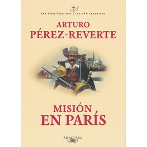 MISION EN PARIS LAS AVENTURAS DEL CAPITAN ALATRISTE - Perez Reverte, Arturo