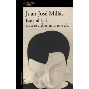 ESE IMBECIL VA A ESCRIBIR UNA NOVELA - MILLAS, JUAN JOSE
