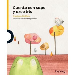 CUENTO CON SAPO Y ARCO IRIS- LOQUELEO - Roldan, Gustavo