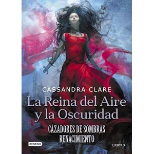 REINA DEL AIRE Y LA OSCURIDAD- CAZADORES DE SOMBRAS- RENACIMIENTO, LA - CLARE, CASSANDRA