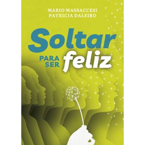 SOLTAR PARA SER FELIZ - MASSACCESI, MARIO