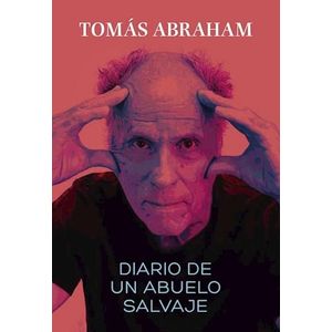 DIARIO DE UN ABUELO SALVAJE - ABRAHAM, TOMAS