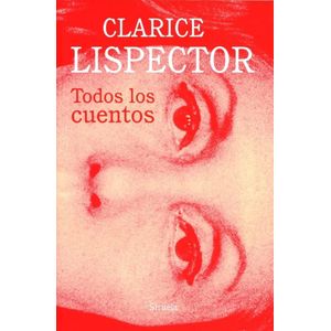 TODOS LOS CUENTOS- LISPECTOR - LISPECTOR, CLARICE