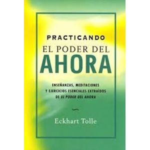 PRACTICANDO EL PODER DEL AHORA - TOLLE, ECKHART