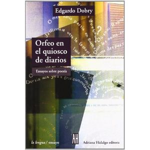 ORFEO EN EL QUIOSCO DE DIARIOS- ENSAYOS SOBRE POESIA - DORBY, EDGARDO