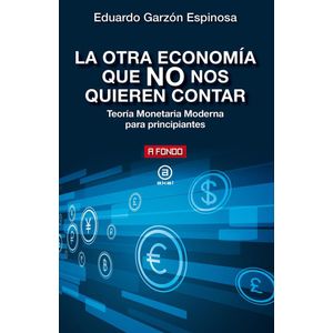 OTRA ECONOMIA QUE NO NOS QUIEREN CONTAR, LA - GARZON ESPINOSA, EDUARDO
