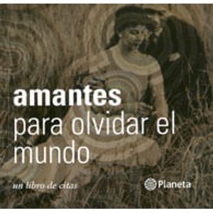 AMANTES PARA OLVIDAR EL MUNDO- UN LIBRO DE CITAS - AUTORES VARIOS