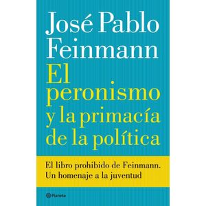 PERONISMO Y LA PRIMACIA DE LA POLITICA, EL - FEINMANN, JOSE PABLO