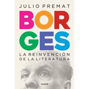 BORGES LA REINVENCION DE LA LITERATURA - PREMAT, JULIO