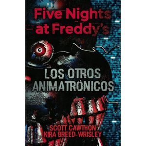 FIVE NIGHTS AT FREDDYS- LOS OTROS ANIMATRONICOS - CAWTHON, SCOTT