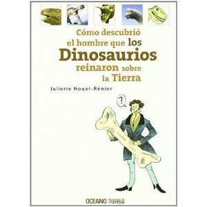 COMO DESCUBRIO EL HOMBRE QUE LOS DINOSAURIOS REINARON SOBRE LA TIERRA - NOUEL-RENIER, JULIETTE
