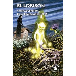 LOBIZON, EL- Y OTRAS LEYENDAS DE LA PAMPA ARGENTINA - CALIFA, OCHE