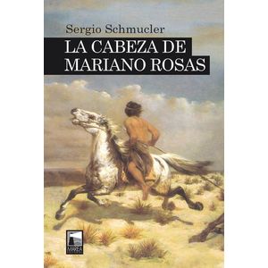 CABEZA DE MARIANO ROSAS, LA - SCHMUCLER, SERGIO