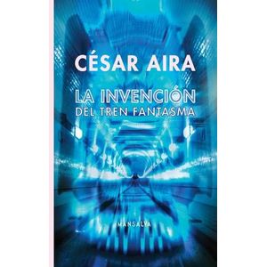 INVENCION DEL TREN FANTASMA, LA - AIRA, CESAR