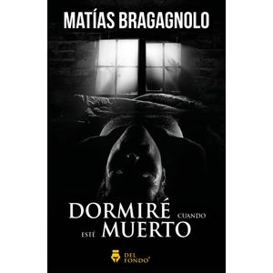 DORMIRE CUANDO ESTE MUERTO - BRAGAGNOLO, MATIAS