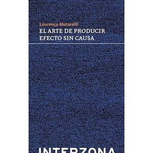 ARTE DE PRODUCIR EFECTO SIN CAUSA, EL - MUTARELLI, LOURENCO