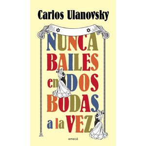 NUNCA BAILES EN DOS BODAS A LA VEZ - Ulanovsky, Carlos