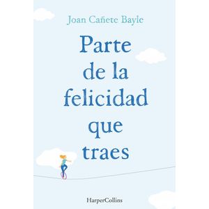 PARTE DE LA FELICIDAD QUE TRAES - CAÑETE BAYLE, JOAN