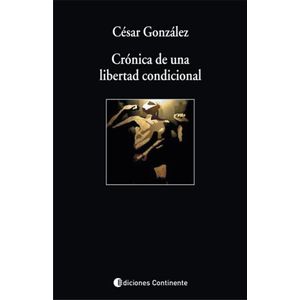 CRONICA DE UNA LIBERTAD CONDICIONAL - GONZALEZ, CESAR