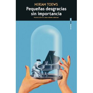 PEQUEÑAS DESGRACIAS SIN IMPORTANCIA - TOEWS, MIRIAM