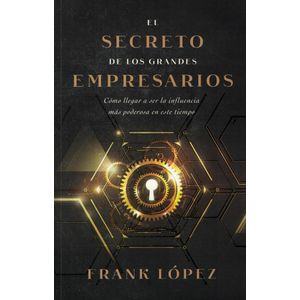 SECRETO DE LOS GRANDES EMPRESARIOS, EL - LOPEZ, FRANK
