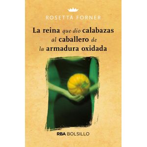 REINA QUE DIO CALABAZAS AL CABALLERO DE LA ARMADURA OXIDADA (B), LA - FORNER, ROSETTA