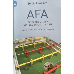 AFA - EL FUTBOL PASA LOS NEGOCIOS QUEDAN - LEVINSKY, SERGIO