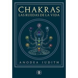 CHAKRAS- LAS RUEDAS DE LA VIDA - JUDITH, ANODEA