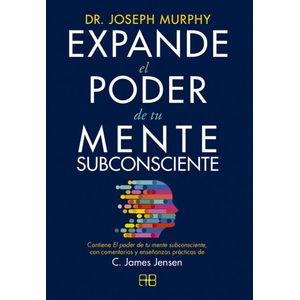 EXPANDE EL PODER DE TU MENTE SUBCONSCIENTE - MURPHY, JOSEPH
