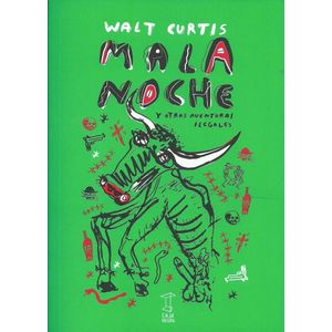 MALA NOCHE Y OTRAS AVENTURAS ILEGALES - CURTIS, WALT