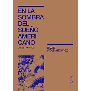 EN LA SOMBRA DEL SUEÑO AMERICANO- DIARIOS (1971-1991) - WOJNAROWICCZ, DAVID