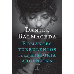 ROMANCES TURBULENTOS DE LA HISTORIA ARGENTINA - BALMACEDA, DANIEL