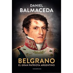 BELGRANO- EL GRAN PATRIOTA ARGENTINO - BALMACEDA, DANIEL
