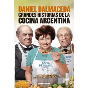 GRANDES HISTORIAS DE LA COCINA ARGENTINA - BALMACEDA, DANIEL