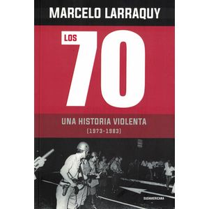 70 UNA HISTORIA VIOLENTA (1973-1983), LOS - LARRAQUY, MARCELO