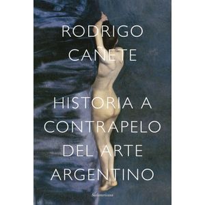 HISTORIA A CONTRAPELO DEL ARTE ARGENTINO - CAÑETE, RODRIGO