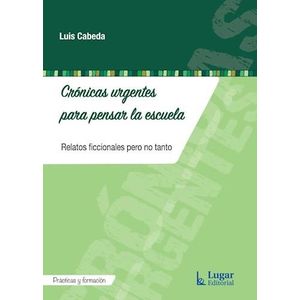 CRONICAS URGENTES PARA PENSAR LA ESCUELA - CABEDA, LUIS