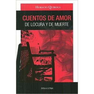 CUENTOS DE AMOR DE LOCURA Y DE MUERTE- ZONA DE LETRAS - QUIROGA, HORACIO