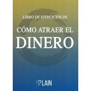 COMO ATRAER EL DINERO- LIBRO DE EJERCICIOS - LAIN