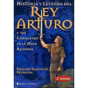 HISTORIA Y LEYENDA DEL REY ARTURO Y SUS CABALLEROS DE LA MESA REDONDA - Rosaspini Reynolds, Roberto