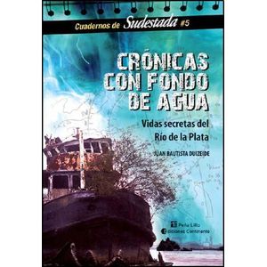 CRONICAS CON FONDO DE AGUA- VIDAS SECRETAS DEL RIO DE LA PLA - DUIZEIDE, JUAN BAUTISTA