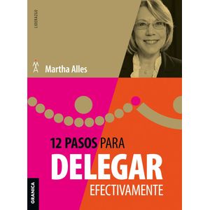 12 PASOS PARA DELEGAR EFECTIVAMENTE - ALLES, MARTHA
