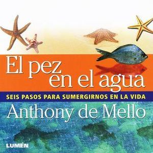 PEZ EN EL AGUA, SEIS PASOS PARA SUMERGIRNOS EN LA VIDA, EL - ANTHONY DE MELLO