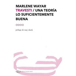 TRAVESTI - UNA TEORIA LO SUFICIENTEMENTE BUENA - WAYAR, MARLENE
