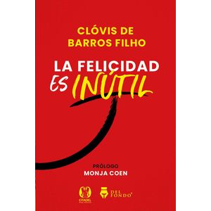 FELICIDAD ES INUTIL, LA - DE BARROS FILHO, CLOVIS