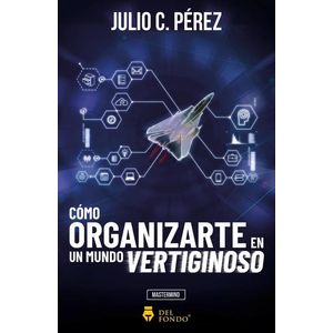COMO ORGANIZARTE EN UN MUNDO VERTIGINOSO - PEREZ, JULIO C.