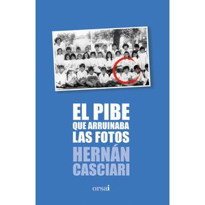 PIBE QUE ARRUINABA LAS FOTOS, EL - CASCIARI, HERNAN